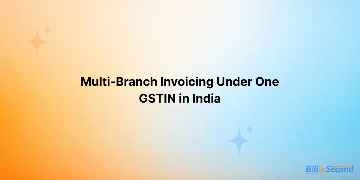 Multi-Branch Invoicing Under One GSTIN in India