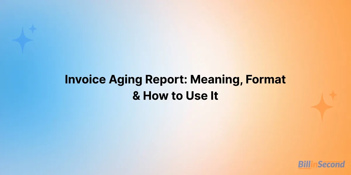 Invoice Aging Report: Meaning, Format & How to Use It