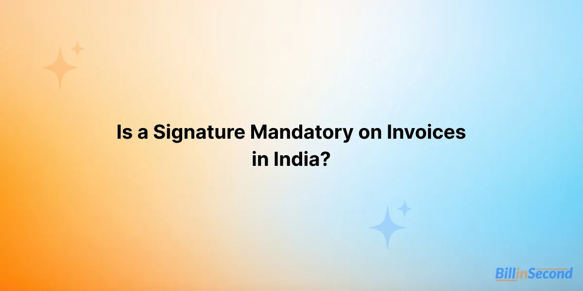 Is a Signature Mandatory on Invoices in India?