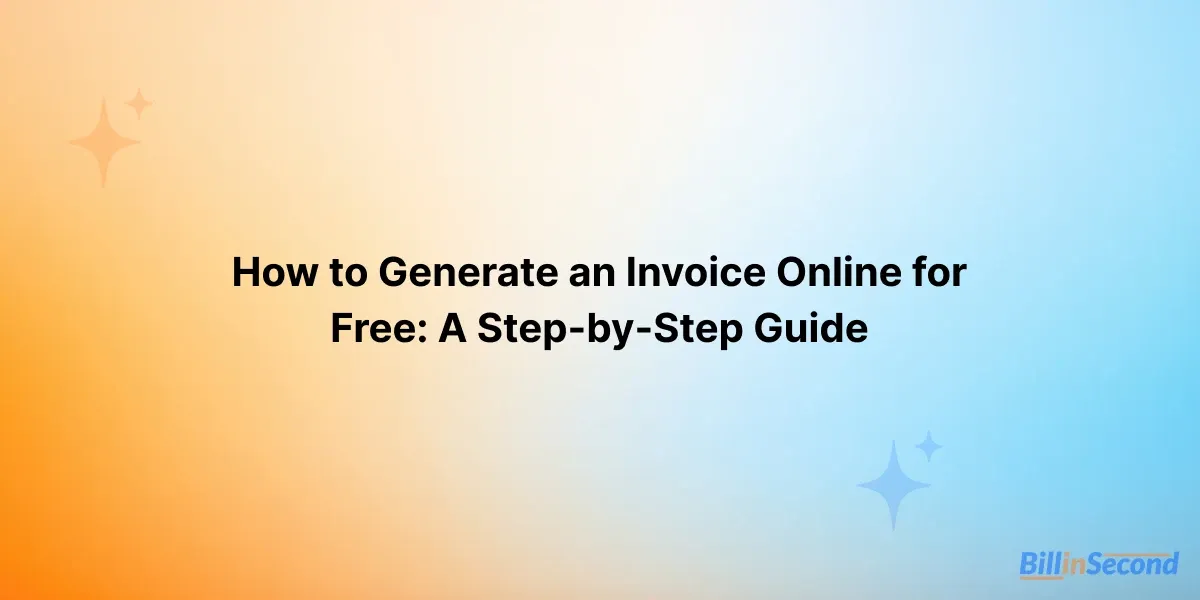 How to Generate an Invoice Online for Free: A Step-by-Step Guide