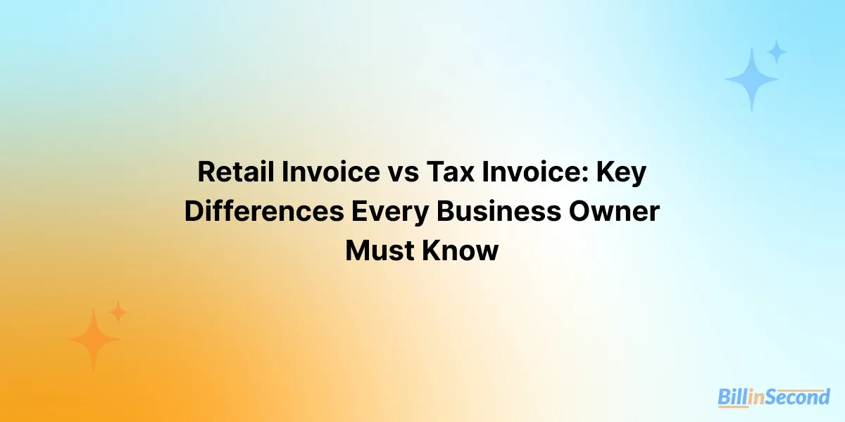 Retail Invoice vs Tax Invoice: Key Differences Every Business Owner Must Know