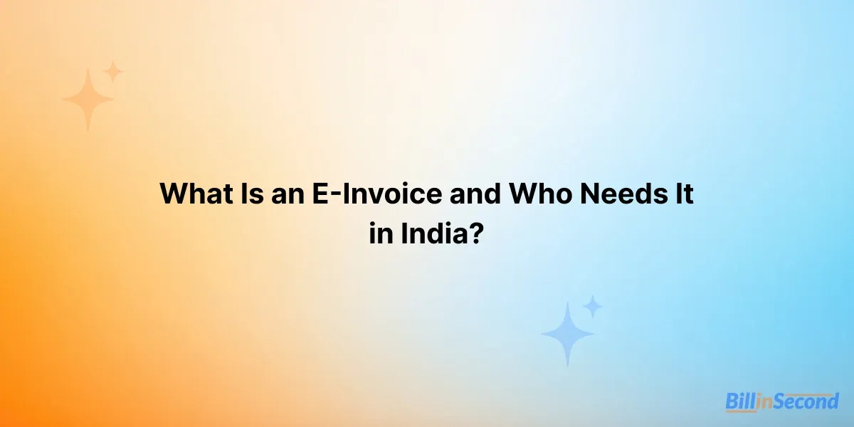 What Is an E-Invoice and Who Needs It in India?