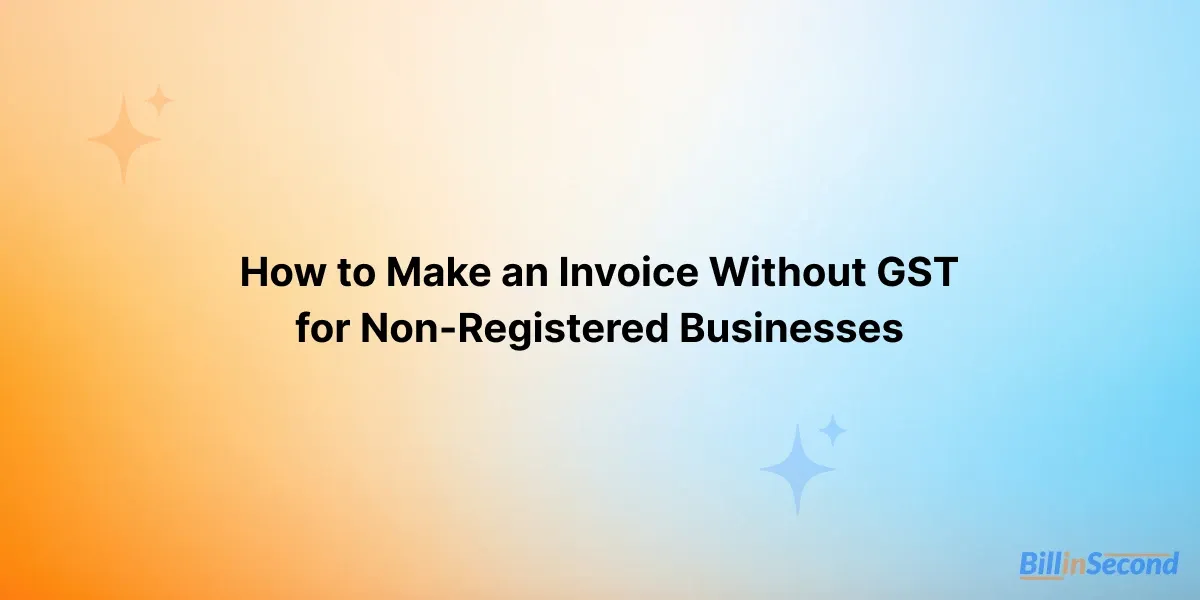 How to Make an Invoice Without GST for Non-Registered Businesses
