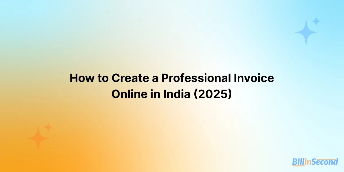 How to Create a Professional Invoice Online in India (2025)