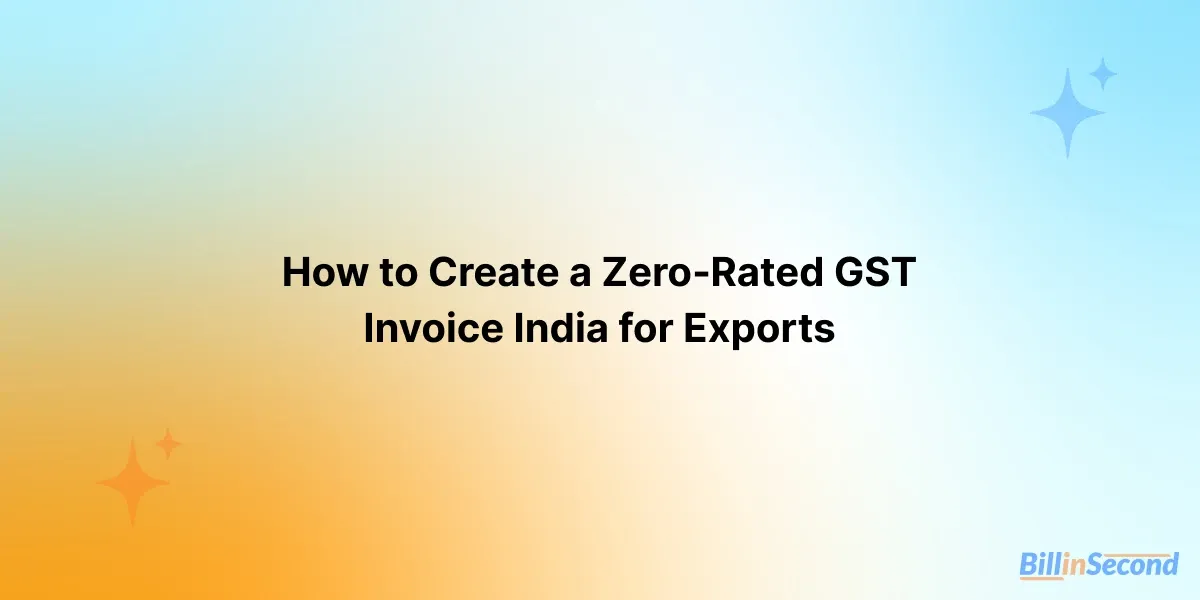How to Create a Zero‑Rated GST Invoice India for Exports